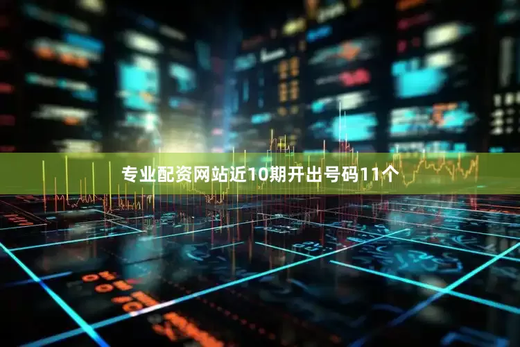 专业配资网站近10期开出号码11个